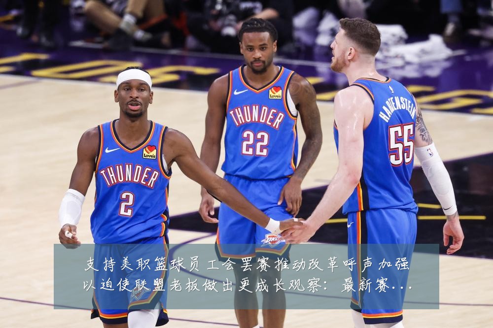 支持美职篮球员工会罢赛推动改革呼声加强以迫使联盟老板做出更成长观察:最新赛事动态与深度分析